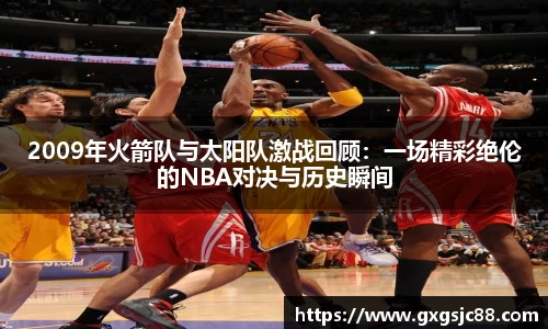 2009年火箭队与太阳队激战回顾：一场精彩绝伦的NBA对决与历史瞬间